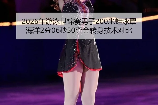 2026年游泳世锦赛男子200米蛙泳覃海洋2分06秒50夺金转身技术对比